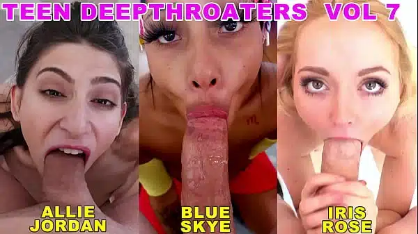 Teen Deepthroaters Volume 7 – 3 Amazing 18 & 19 YO Deepthroat Blowjobs – Featuring Allie Jordan, Blue Sky aka Julatto, Iris Rose