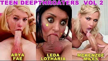 Teen Deepthroaters Volume 2 – 3 Amazing 18 & 19 YO Deepthroat Blowjobs – Featuring Arya Fae, Leda Lotharia, McKenzee Miles