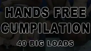 Hands Free Cumpilation #1 – 40 Cumshots