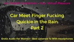 SECOND TIME CAR MEET FINGER FUCKING IN THE RAIN – DOGGING – ASMR – EROTIC AUDIO FOR WOMEN