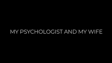 My psychologist, my wife and my dick. Blowjob. POV. Close-Up. A real course of psychotherapy. (AI).